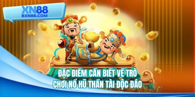 Đặc điểm cần biết về trò chơi nổ hũ thần tài độc đáo