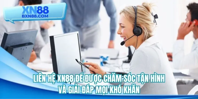 Liên hệ XN88 để được giải quyết khó khăn nhanh chóng