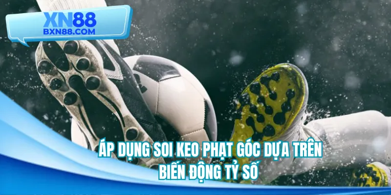 Mẹo soi kèo phạt góc hiệp 1 biến động tỷ số hiệu quả
